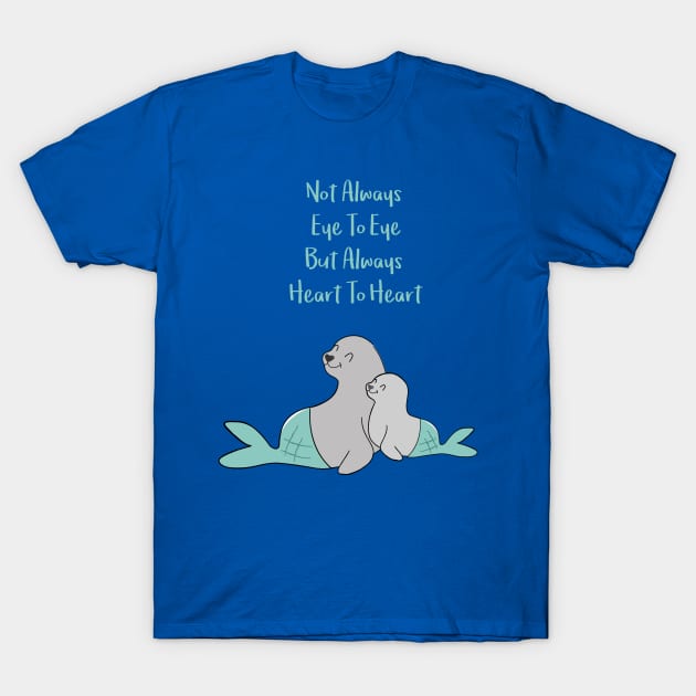 Hugging seals - Not always eye to eye but always heart to heart - Happy Mothers Day T-Shirt by thewishdesigns